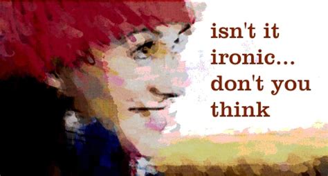 Enjoy reading and share 38 famous quotes about isn't it ironic with everyone. Isn't it ironic, don't you think?