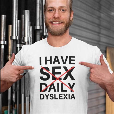 I Have Sex Daily Dyslexia Rude T Shirt Offensive Humor Etsy