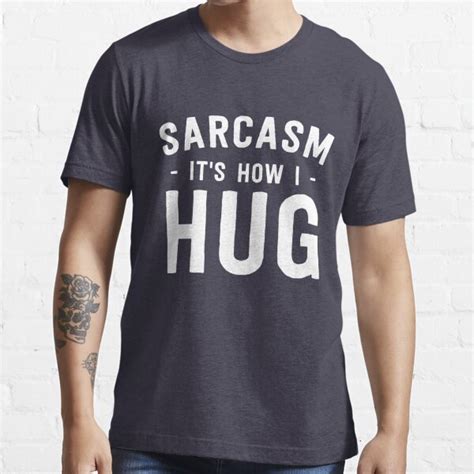 Sarcasm Is How I Hug T Shirt By Artack Redbubble