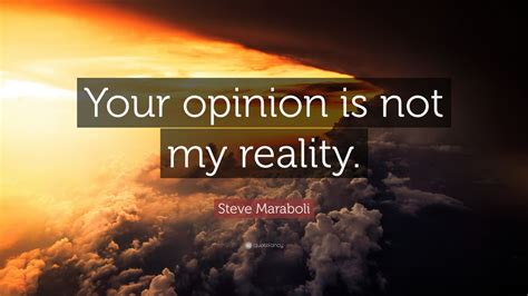 Steve Maraboli Quote Your Opinion Is Not My Reality 12 Wallpapers