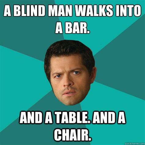 A Blind Man Walks Into A Bar And A Table And A Chair Anti Joke Castiel Alberne Witze Traurig