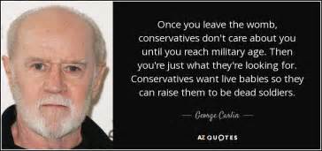 Like those who shut down the government. George Carlin quote: Once you leave the womb, conservatives don't care about you...