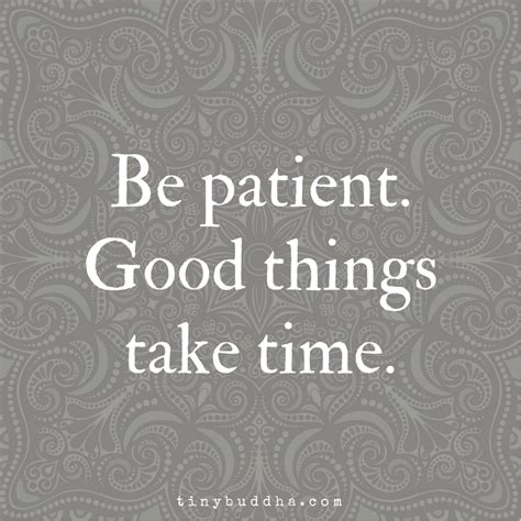 When you're stuck and literally feel like banging your head against the wall, it's a good idea to take a step back and walk away. Be Patient - Good Things Take Time - Tiny Buddha