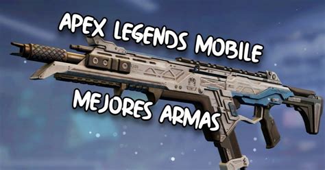 Las 9 Mejores Armas En Apex Legends Mobile Liga De Gamers