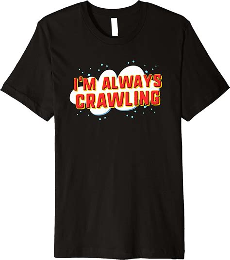 Im Always Crawling Premium T Shirt Clothing Shoes And Jewelry