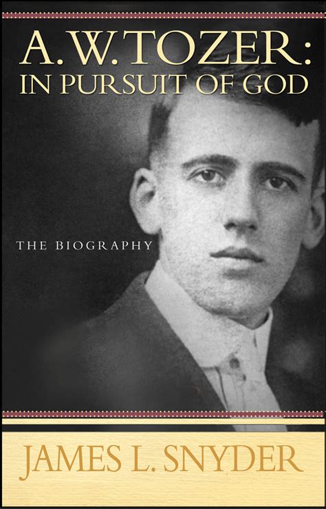 A W Tozer In Pursuit Of God A Biography By James L Snyder