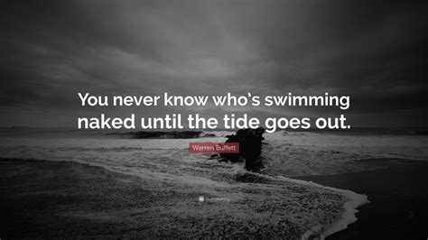 Warren Buffett Quote You Never Know Whos Swimming Naked Until The Tide Goes Out
