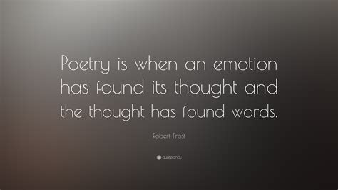 Robert Frost Quote Poetry Is When An Emotion Has Found Its Thought