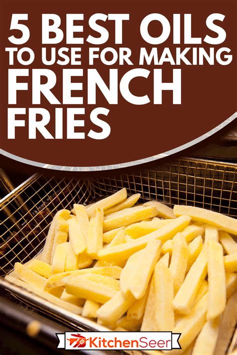 5 Best Oils To Use For Making French Fries Kitchen Seer