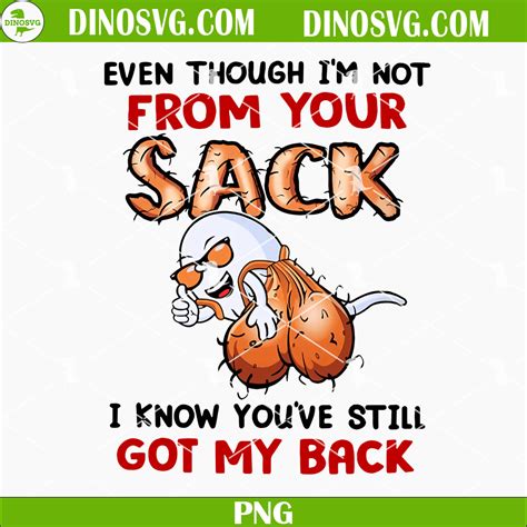 Even Though Im Not From Your Sack Png I Know You Ve Still Got My Back Png Dad Adult Quotes Png