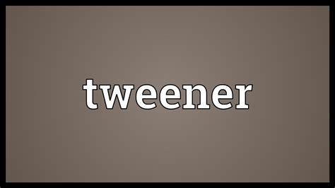Tweener Meaning Youtube
