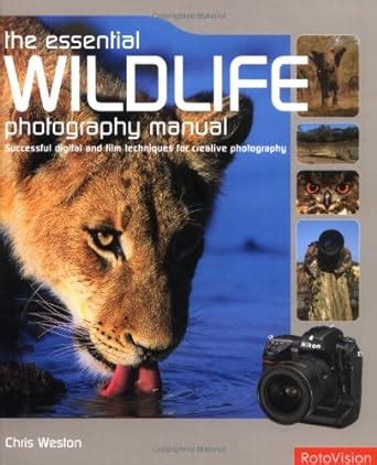 The Essential Wildlife Photography Manual Successful Digital And Film Techniques For Creative