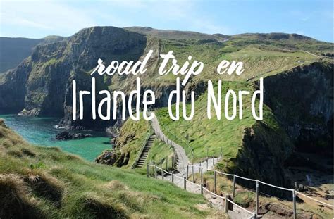 Itinéraire Carte Et Conseils Pour Un Road Trip En Irlande Du Nord Et