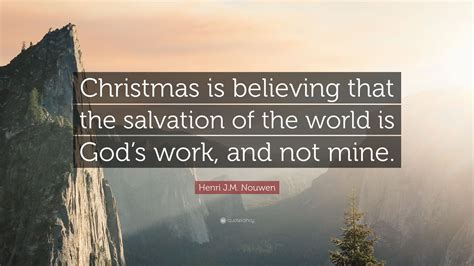 Henri Jm Nouwen Quote Christmas Is Believing That The Salvation Of