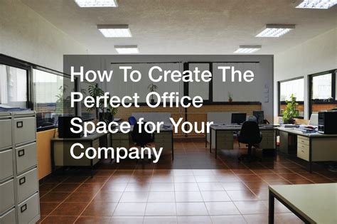 How To Create The Perfect Office Space For Your Company Work Flow
