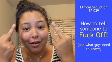 Ethical Seduction Ep 39 How To Tell Someone To Fuck Off And What Men Need To Know Youtube