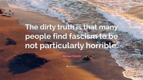 Michael Parenti Quote The Dirty Truth Is That Many People Find