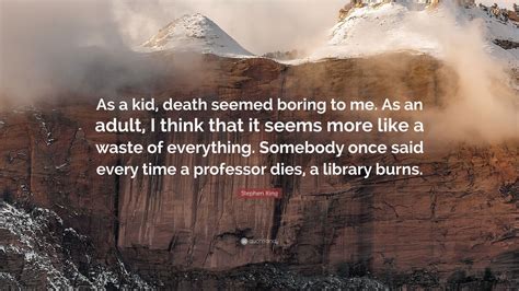 So i am taking suggestions here for quotes to characters that didn't make it to death battle arena from characters that did. Stephen King Quote: "As a kid, death seemed boring to me. As an adult, I think that it seems ...