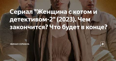 Сериал Женщина с котом и детективом 2 2023 Чем закончится Что будет в конце Финал