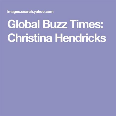 Global Buzz Times Christina Hendricks Christina Hendricks Christina Hot Actresses