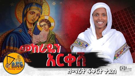 🔴 አዲስ ዝማሬ መከራዬን አርቀሽ Mekerayen Arikesh ዘማሪት ፍቅርተ ታደሰ New Ethiopian