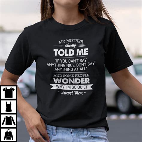 My Mother Always Told Me If You Cant Say Anything Nice Dont Say Anything Shirt