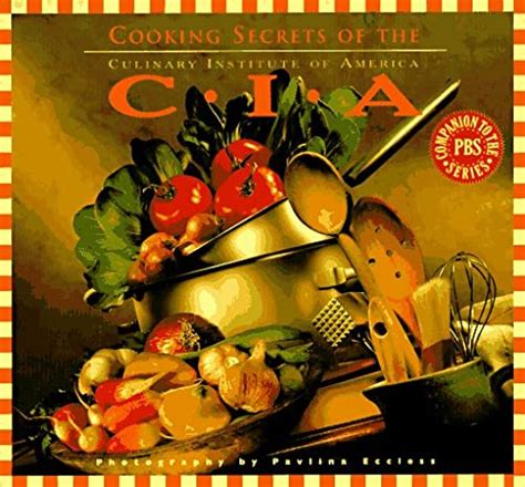Cooking Secrets Of The Cia Favorite Recipes From The Culinary