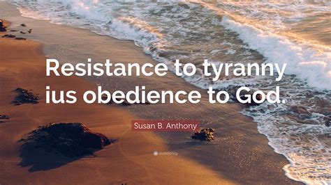 Susan B Anthony Quote Resistance To Tyranny Ius Obedience To God