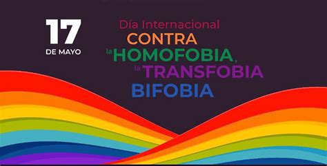 A partir del 2005, cada 17 de mayo se conmemora el día internacional contra la homofobia, transfobia y bifobia como una fecha para reflexionar acerca de la violencia y discriminación que atenta a la comunidad lgbti. Declaración de ONU Mujeres con ocasión del Día ...