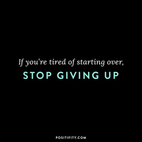 If Youre Tired Of Starting Over Stop Giving Up Motivational
