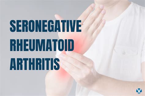 Seronegative Rheumatoid Arthritis All You Need To Know