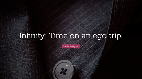 Jane Wagner Quote Infinity Time On An Ego Trip 7 Wallpapers
