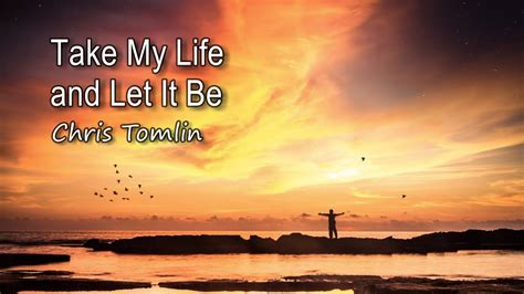 Provided to youtube by parlophone (france)let it be me (feat. Take My Life and Let It Be - Chris Tomlin [with lyrics ...