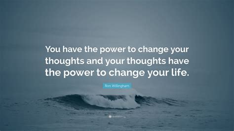 Ron Willingham Quote You Have The Power To Change Your Thoughts And