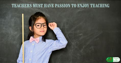 A Teacher Must Have Passion To Enjoy Teaching