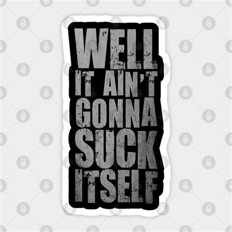 WELL IT AIN T GONNA SUCK ITSELF FUNNY CRAWFISH It Aint Gonna Suck Itself Sticker TeePublic