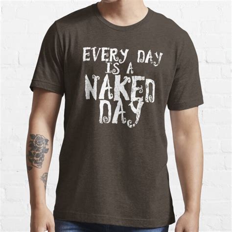Every Day Is Naked Day T Shirt For Sale By Naturistgifts Redbubble Naturism T Shirts