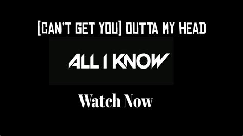 All I Know Cant Get You Outta My Head Youtube