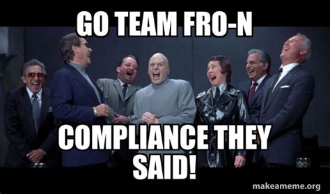 Go Team Fro N Compliance They Said Dr Evil And Henchmen Laughing