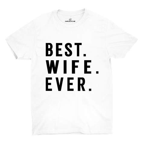 Best Wife Ever Unisex T Shirt Sarcastic Clothing Funny Outfits Sarcastic Tees