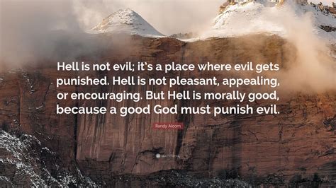 Randy Alcorn Quote Hell Is Not Evil Its A Place Where Evil Gets