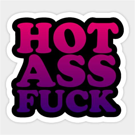 Hot Ass Fuck Slogan Sticker Teepublic