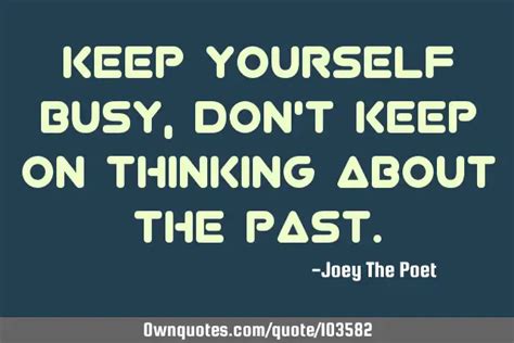 Keep Yourself Busy Dont Keep On Thinking About The Past