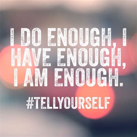 i do enough i have enough i am enough tellyouself