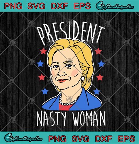 Hillary Clinton President Nasty Woman Funny Svg Png Eps Dxf Cricut File Silhouette Art
