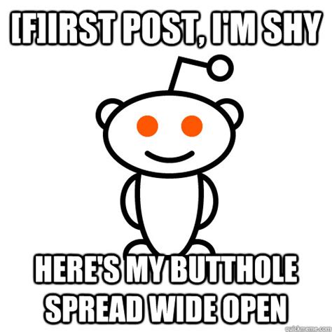 [f]irst post i m shy here s my butthole spread wide open redditor quickmeme