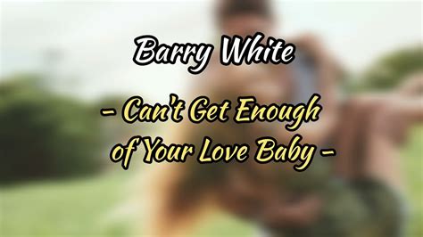 Cant Get Enough Of Your Love Baby Barry White Cant Get Enough