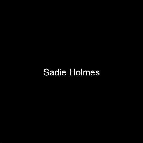 Fame Sadie Holmes Net Worth And Salary Income Estimation Apr 2024