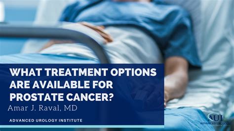 Treatment Options That Are Available For Prostate Cancer Dr Amar Raval Advanced Urology