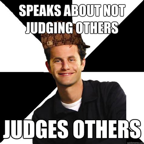 Speaks About Not Judging Others Judges Others Scumbag Christian
